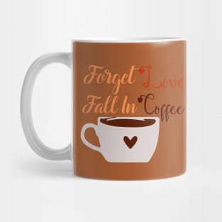 Forget Love Fall In Coffee Mug